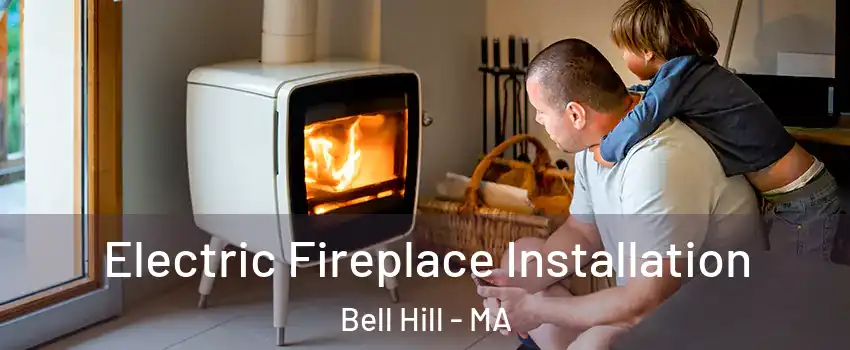 Electric Fireplace Installation Bell Hill - MA