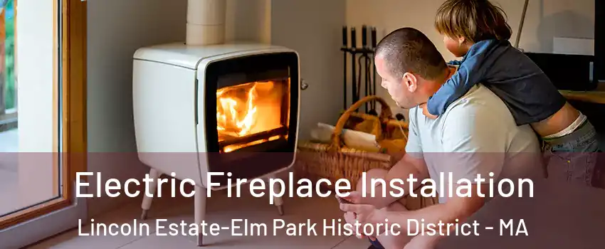 Electric Fireplace Installation Lincoln Estate-Elm Park Historic District - MA