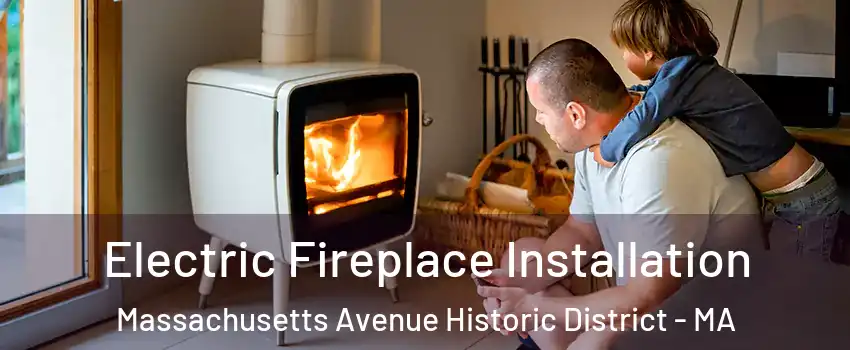 Electric Fireplace Installation Massachusetts Avenue Historic District - MA