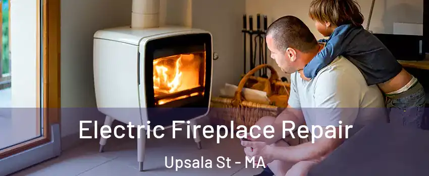 Electric Fireplace Repair Upsala St - MA