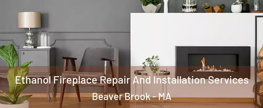 Ethanol Fireplace Repair And Installation Services Beaver Brook - MA