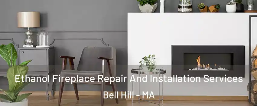 Ethanol Fireplace Repair And Installation Services Bell Hill - MA