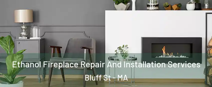 Ethanol Fireplace Repair And Installation Services Bluff St - MA