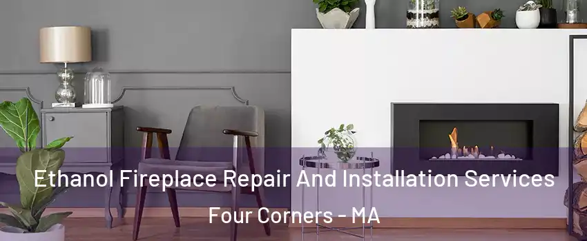 Ethanol Fireplace Repair And Installation Services Four Corners - MA