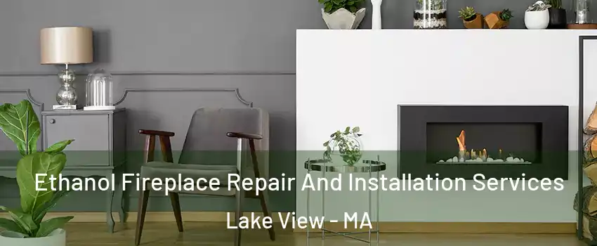 Ethanol Fireplace Repair And Installation Services Lake View - MA