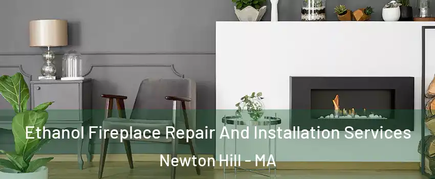 Ethanol Fireplace Repair And Installation Services Newton Hill - MA