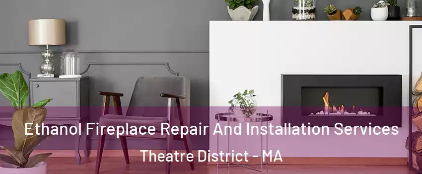 Ethanol Fireplace Repair And Installation Services Theatre District - MA