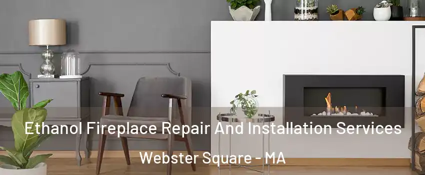 Ethanol Fireplace Repair And Installation Services Webster Square - MA