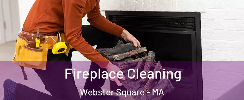 Fireplace Cleaning Webster Square - MA