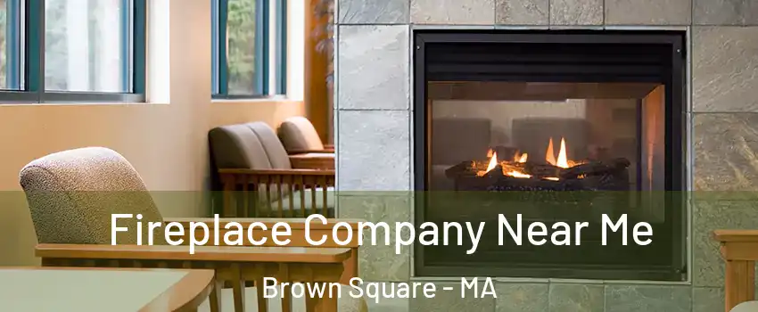 Fireplace Company Near Me Brown Square - MA