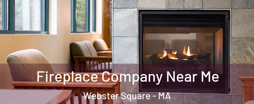 Fireplace Company Near Me Webster Square - MA