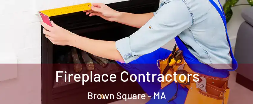 Fireplace Contractors Brown Square - MA