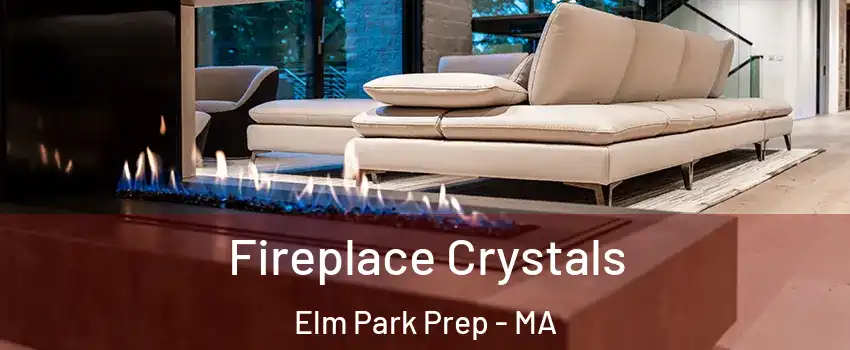 Fireplace Crystals Elm Park Prep - MA