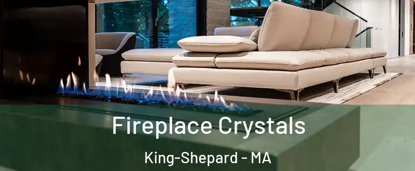 Fireplace Crystals King-Shepard - MA