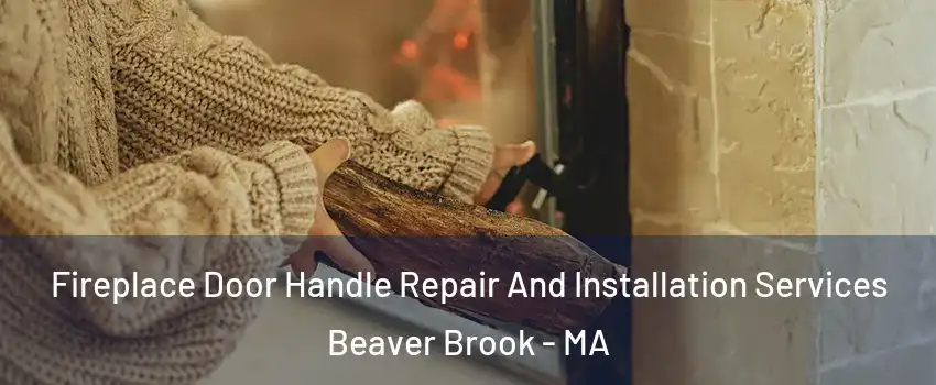 Fireplace Door Handle Repair And Installation Services Beaver Brook - MA