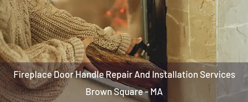 Fireplace Door Handle Repair And Installation Services Brown Square - MA