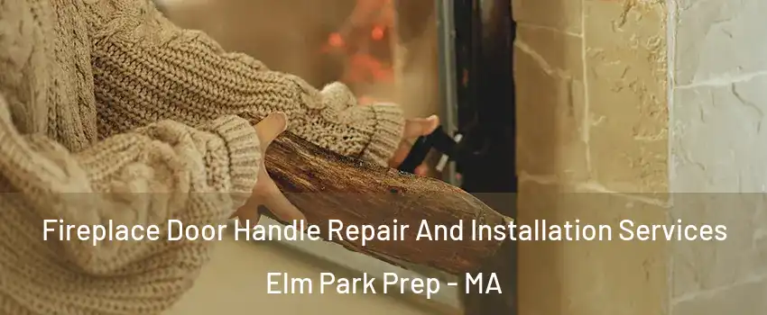 Fireplace Door Handle Repair And Installation Services Elm Park Prep - MA