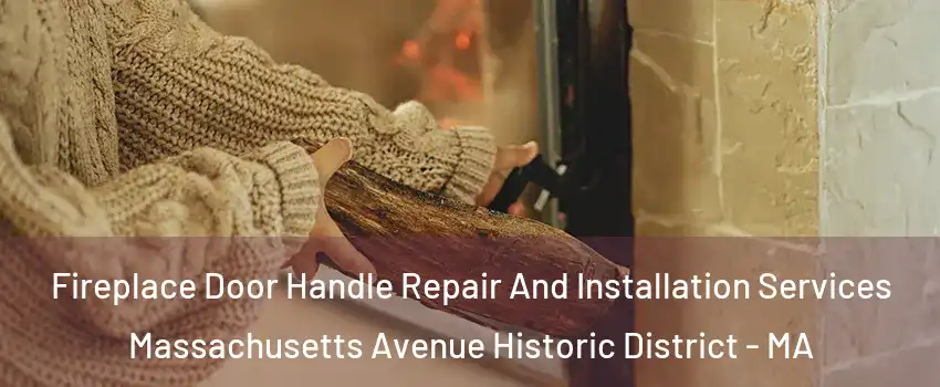 Fireplace Door Handle Repair And Installation Services Massachusetts Avenue Historic District - MA