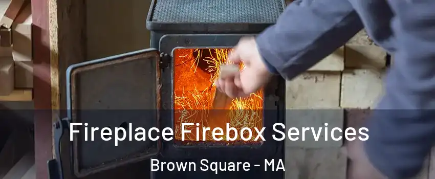 Fireplace Firebox Services Brown Square - MA