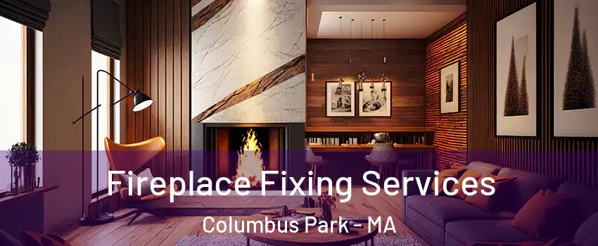 Fireplace Fixing Services Columbus Park - MA