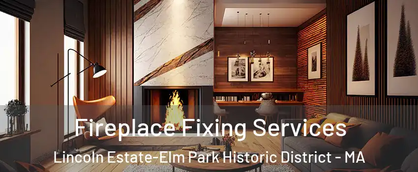 Fireplace Fixing Services Lincoln Estate-Elm Park Historic District - MA