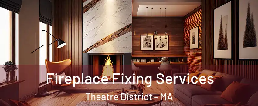 Fireplace Fixing Services Theatre District - MA