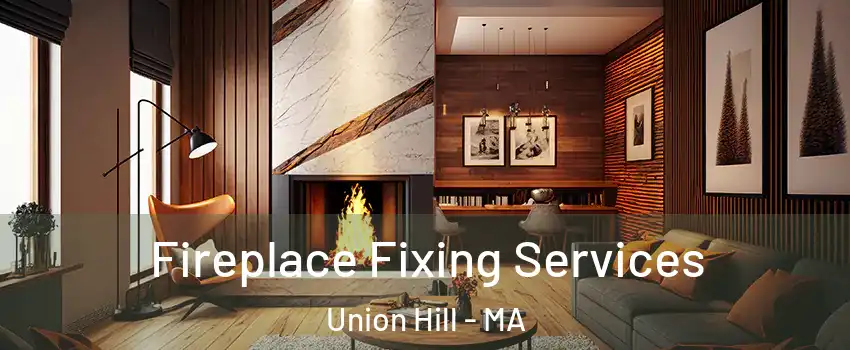 Fireplace Fixing Services Union Hill - MA