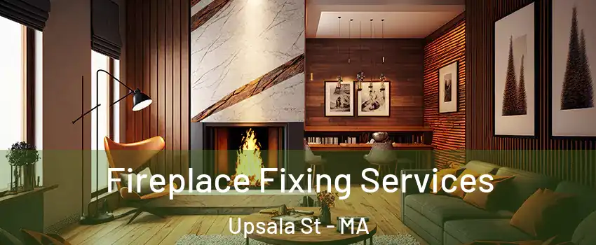 Fireplace Fixing Services Upsala St - MA