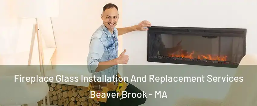 Fireplace Glass Installation And Replacement Services Beaver Brook - MA