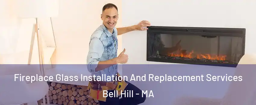 Fireplace Glass Installation And Replacement Services Bell Hill - MA