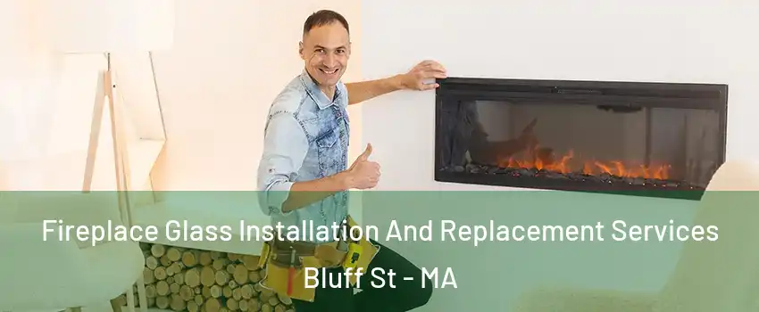 Fireplace Glass Installation And Replacement Services Bluff St - MA