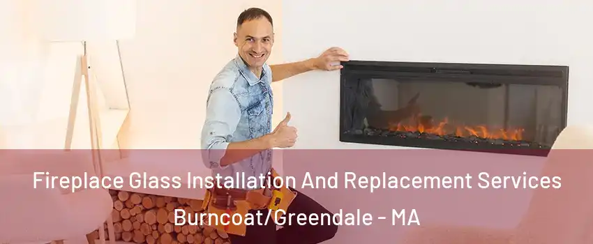 Fireplace Glass Installation And Replacement Services Burncoat/Greendale - MA