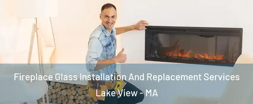 Fireplace Glass Installation And Replacement Services Lake View - MA