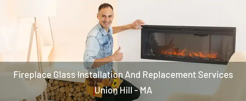 Fireplace Glass Installation And Replacement Services Union Hill - MA