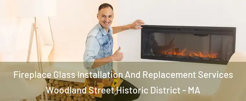 Fireplace Glass Installation And Replacement Services Woodland Street Historic District - MA