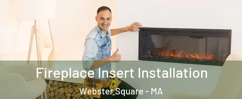 Fireplace Insert Installation Webster Square - MA