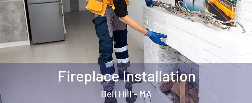 Fireplace Installation Bell Hill - MA