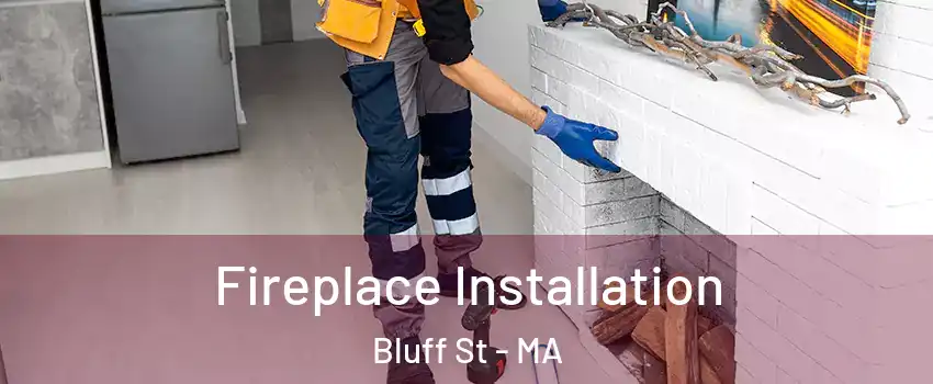 Fireplace Installation Bluff St - MA