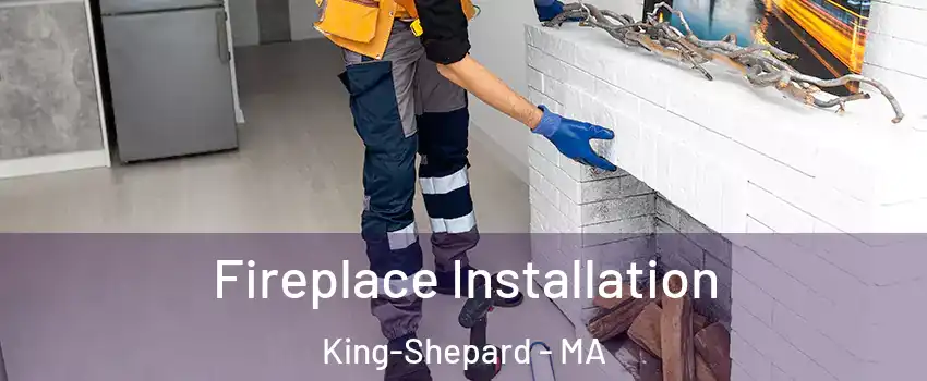 Fireplace Installation King-Shepard - MA