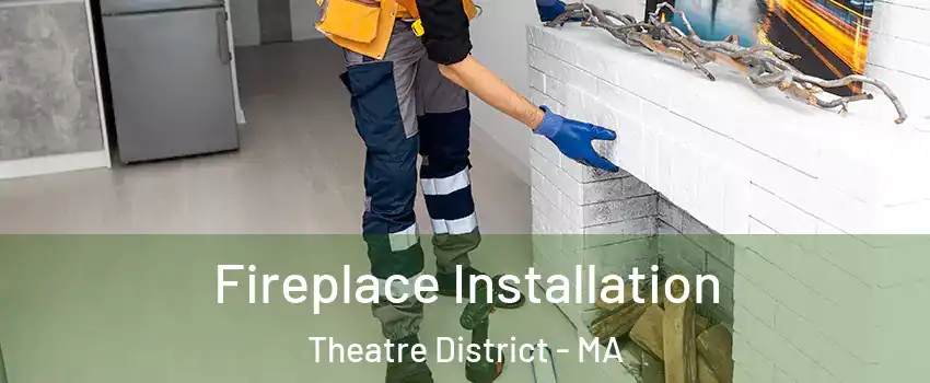 Fireplace Installation Theatre District - MA