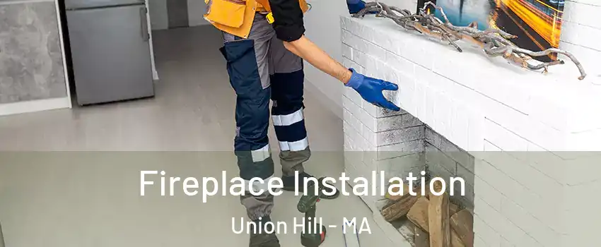 Fireplace Installation Union Hill - MA