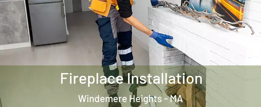 Fireplace Installation Windemere Heights - MA