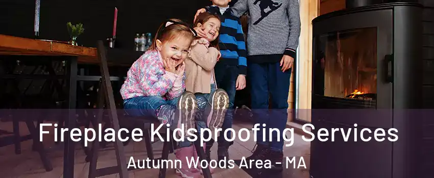 Fireplace Kidsproofing Services Autumn Woods Area - MA