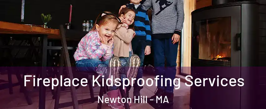 Fireplace Kidsproofing Services Newton Hill - MA