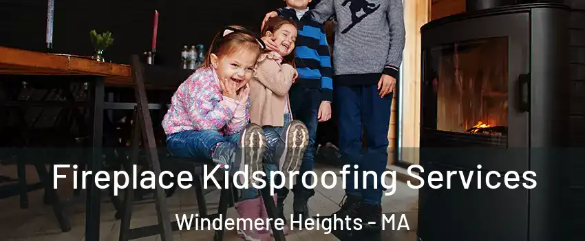 Fireplace Kidsproofing Services Windemere Heights - MA