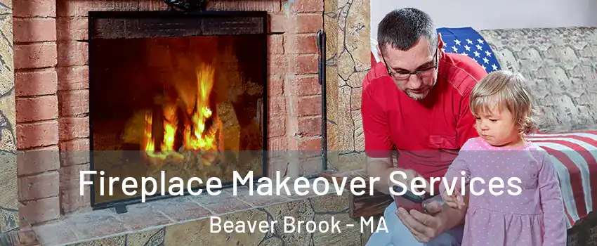 Fireplace Makeover Services Beaver Brook - MA