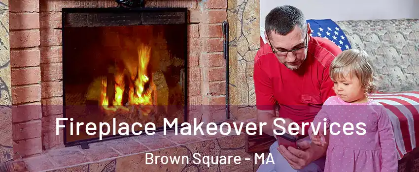 Fireplace Makeover Services Brown Square - MA