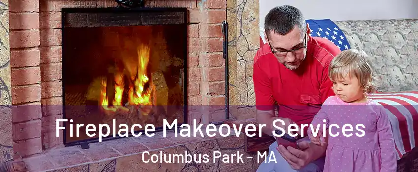 Fireplace Makeover Services Columbus Park - MA