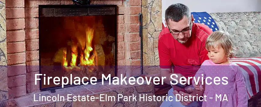 Fireplace Makeover Services Lincoln Estate-Elm Park Historic District - MA