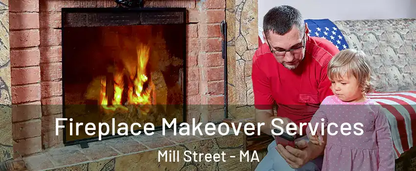 Fireplace Makeover Services Mill Street - MA